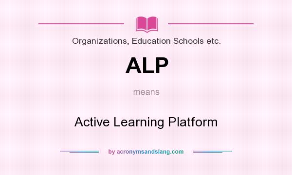 What does ALP mean? It stands for Active Learning Platform