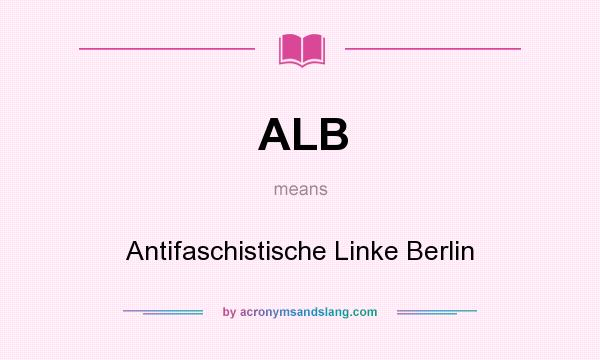 What does ALB mean? It stands for Antifaschistische Linke Berlin