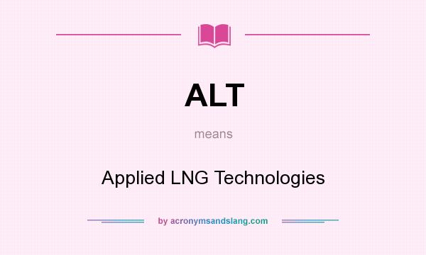 What does ALT mean? It stands for Applied LNG Technologies