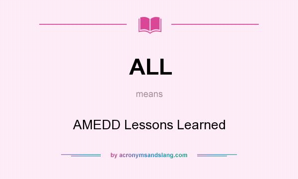 What does ALL mean? It stands for AMEDD Lessons Learned