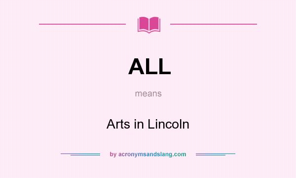 What does ALL mean? It stands for Arts in Lincoln