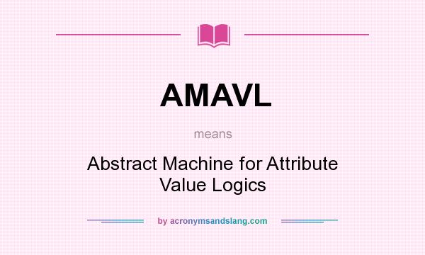 What does AMAVL mean? It stands for Abstract Machine for Attribute Value Logics