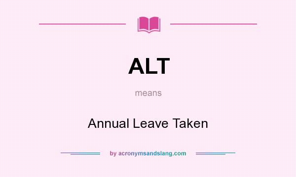 What does ALT mean? It stands for Annual Leave Taken