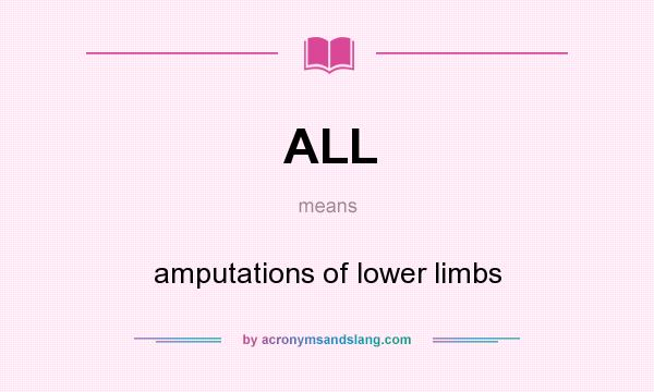 What does ALL mean? It stands for amputations of lower limbs