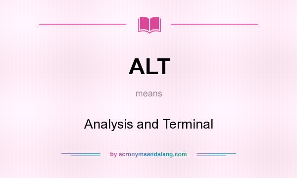 What does ALT mean? It stands for Analysis and Terminal