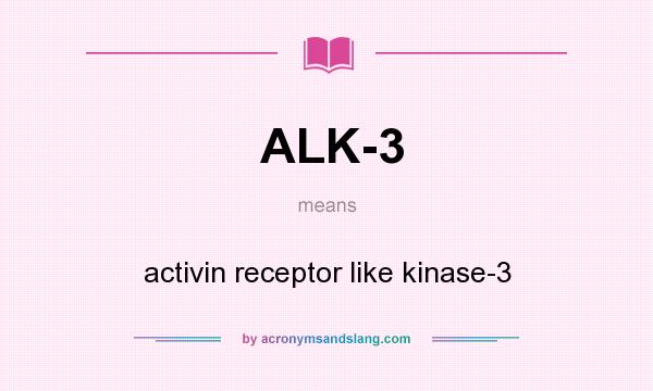 What does ALK-3 mean? It stands for activin receptor like kinase-3
