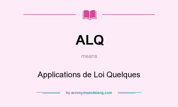 What does ALQ mean? It stands for Applications de Loi Quelques