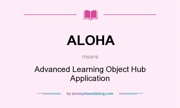 What does ALOHA mean? It stands for Advanced Learning Object Hub Application