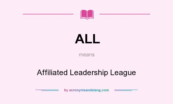 What does ALL mean? It stands for Affiliated Leadership League