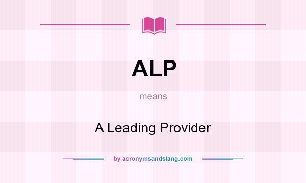 What does ALP mean? It stands for A Leading Provider