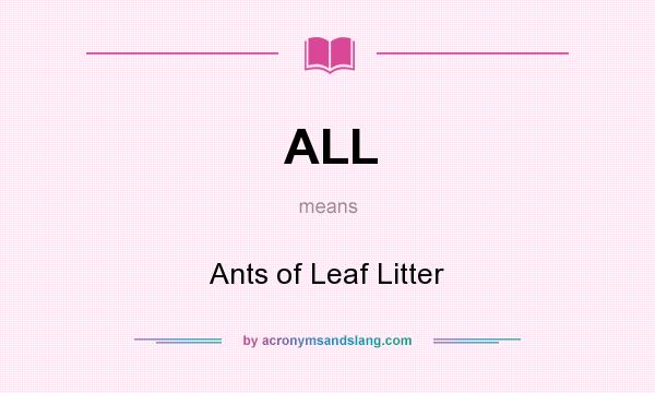 What does ALL mean? It stands for Ants of Leaf Litter