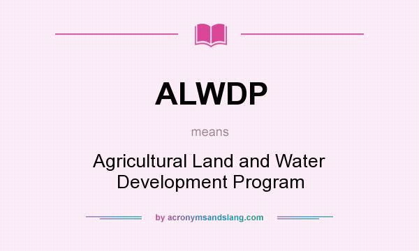 What does ALWDP mean? It stands for Agricultural Land and Water Development Program