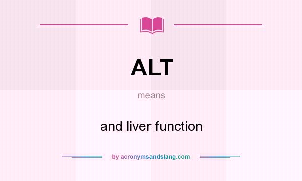 What does ALT mean? It stands for and liver function