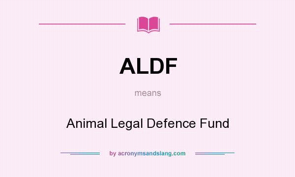 What does ALDF mean? It stands for Animal Legal Defence Fund