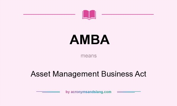 What does AMBA mean? It stands for Asset Management Business Act