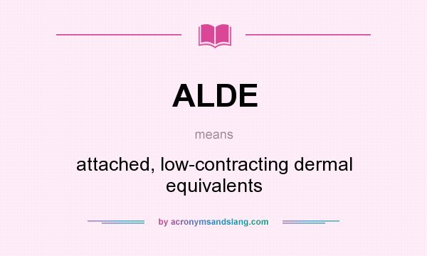 What does ALDE mean? It stands for attached, low-contracting dermal equivalents