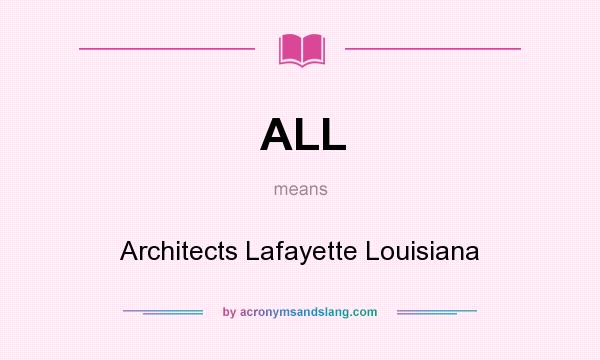 What does ALL mean? It stands for Architects Lafayette Louisiana
