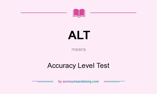 What does ALT mean? It stands for Accuracy Level Test