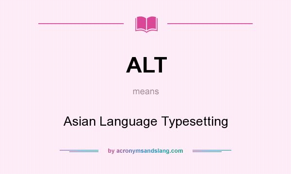 What does ALT mean? It stands for Asian Language Typesetting