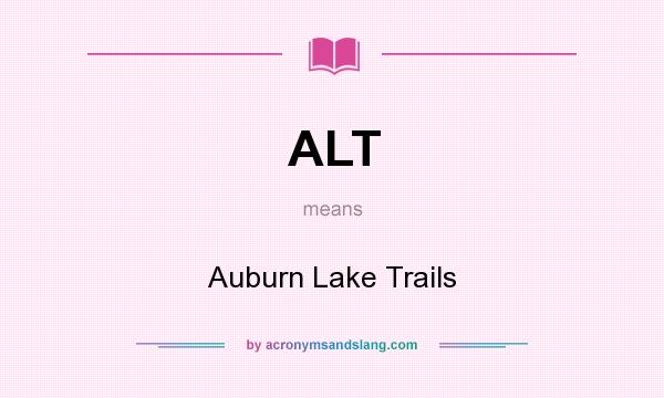 What does ALT mean? It stands for Auburn Lake Trails