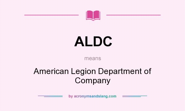 What does ALDC mean? It stands for American Legion Department of Company