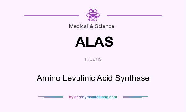 What does ALAS mean? It stands for Amino Levulinic Acid Synthase