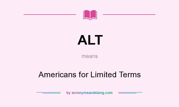 What does ALT mean? It stands for Americans for Limited Terms