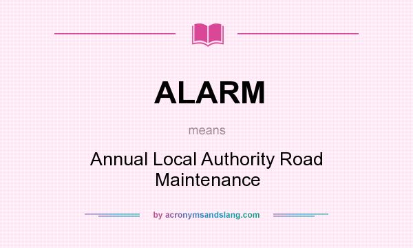 What does ALARM mean? It stands for Annual Local Authority Road Maintenance