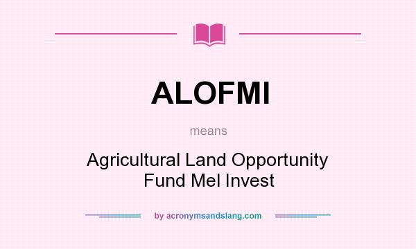 What does ALOFMI mean? It stands for Agricultural Land Opportunity Fund Mel Invest