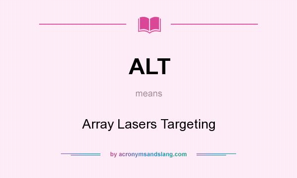 What does ALT mean? It stands for Array Lasers Targeting
