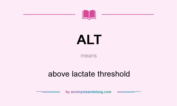 What does ALT mean? It stands for above lactate threshold