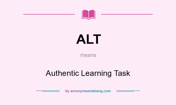 What does ALT mean? It stands for Authentic Learning Task
