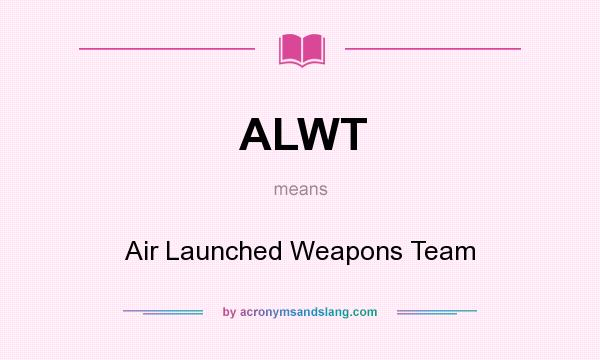 What does ALWT mean? It stands for Air Launched Weapons Team
