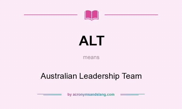 What does ALT mean? It stands for Australian Leadership Team