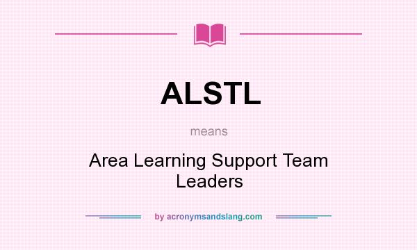 What does ALSTL mean? It stands for Area Learning Support Team Leaders