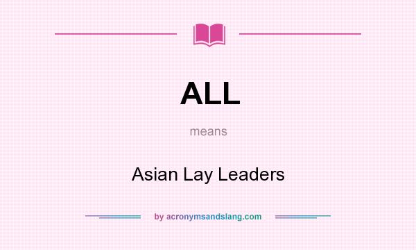 What does ALL mean? It stands for Asian Lay Leaders