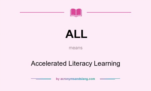 What does ALL mean? It stands for Accelerated Literacy Learning