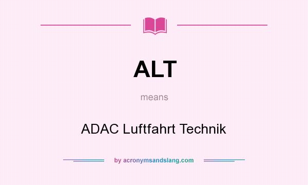 What does ALT mean? It stands for ADAC Luftfahrt Technik