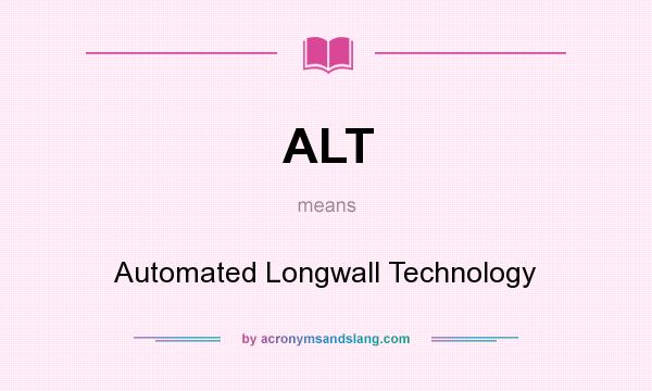 What does ALT mean? It stands for Automated Longwall Technology