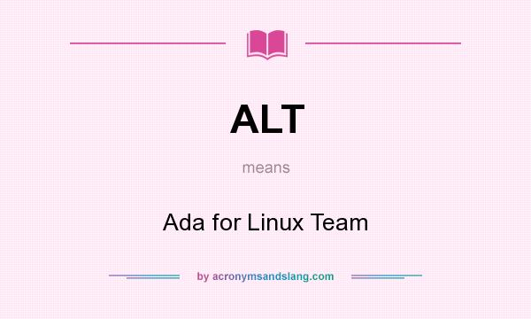 What does ALT mean? It stands for Ada for Linux Team