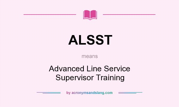 What does ALSST mean? It stands for Advanced Line Service Supervisor Training