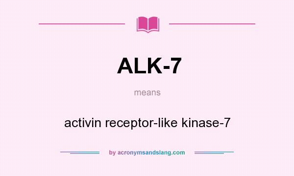 What does ALK-7 mean? It stands for activin receptor-like kinase-7