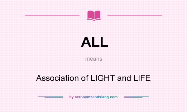 What does ALL mean? It stands for Association of LIGHT and LIFE