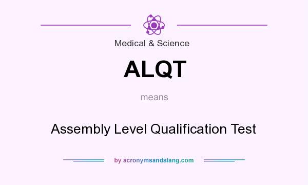 What does ALQT mean? It stands for Assembly Level Qualification Test