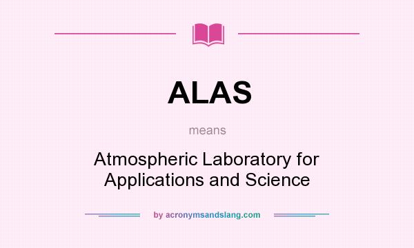 What does ALAS mean? It stands for Atmospheric Laboratory for Applications and Science