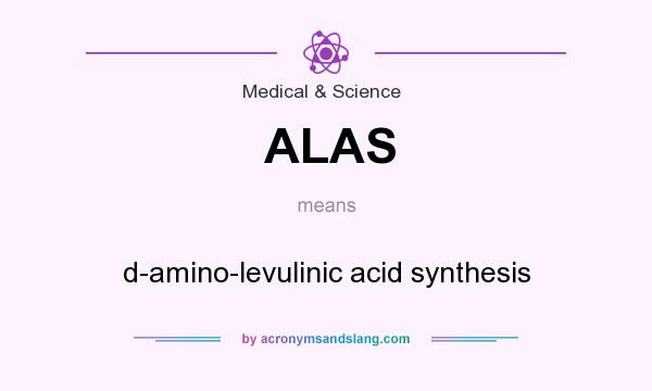 What does ALAS mean? It stands for d-amino-levulinic acid synthesis