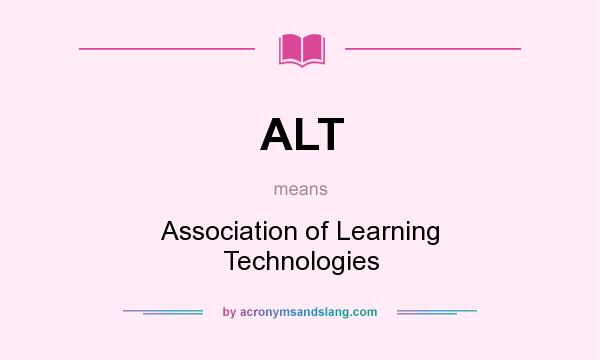 What does ALT mean? It stands for Association of Learning Technologies