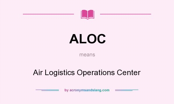 What does ALOC mean? It stands for Air Logistics Operations Center