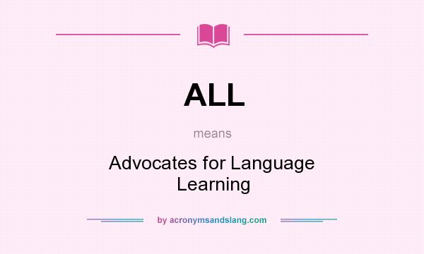 What does ALL mean? It stands for Advocates for Language Learning