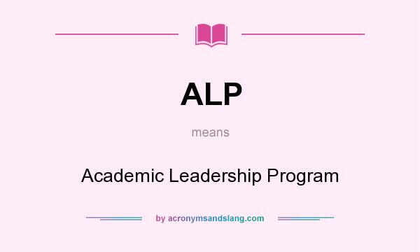 What does ALP mean? It stands for Academic Leadership Program